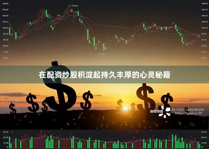 在配资炒股积淀起持久丰厚的心灵秘籍